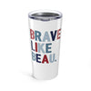 The Classic Brave Like Beau | Tumbler 20oz